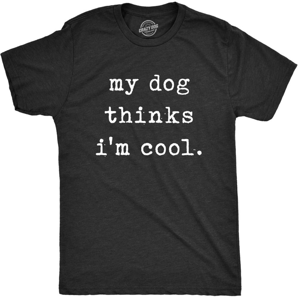 imageMens My Dog Thinks Im Cool T Shirt Funny Sarcastic Humor Novelty Puppy TeeHeather Black Dog Cool