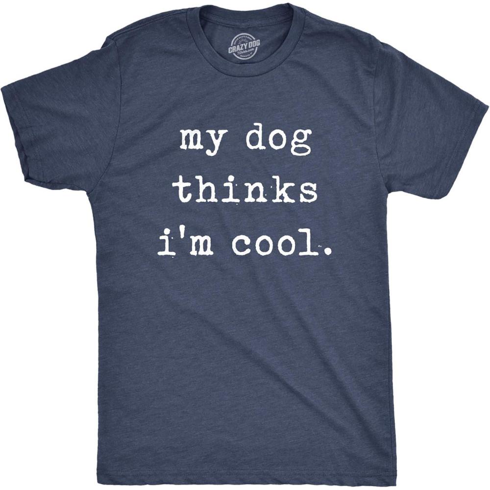 imageMens My Dog Thinks Im Cool T Shirt Funny Sarcastic Humor Novelty Puppy TeeHeather Navy Dog Cool