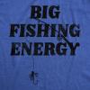 Crazy Dog Mens T Shirt Funny Fishing Joke Tees Novelty Fisherman Shirts(Heather Royal – Big Energy)