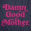 Funny Mom T Shirts Sarcastic Mothers Day Tees for The Best Mom Ever(Heather Navy – Damn Good Mother)