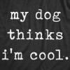 Mens My Dog Thinks Im Cool T Shirt Funny Sarcastic Humor Novelty Puppy Tee(Heather Black – Dog Cool)