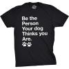 Mens Be The Person Your Dog Thinks You are T Shirt Funny Pet Puppy Tee