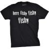 Mens Here Fishy Fishy Fishy Funny Fishing Hunting Sarcastic Graphic T Shirt(Black)
