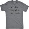 Mens My Dog Thinks Im Cool T Shirt Funny Sarcastic Humor Novelty Puppy Tee(Dark Heather Grey – Dog Cool)