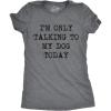 Womens I’m Only Talking to My Dog Today Funny Shirts Dog Lovers Novelty Cool T Shirt(Dark Heather Grey)