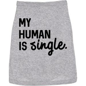 Funny Dog Shirt – My Human is Single Graphic Tee – Soft Cotton Pet Apparel Valentines Day Gift for Small Medium Large Dogs Gray, L(Small)