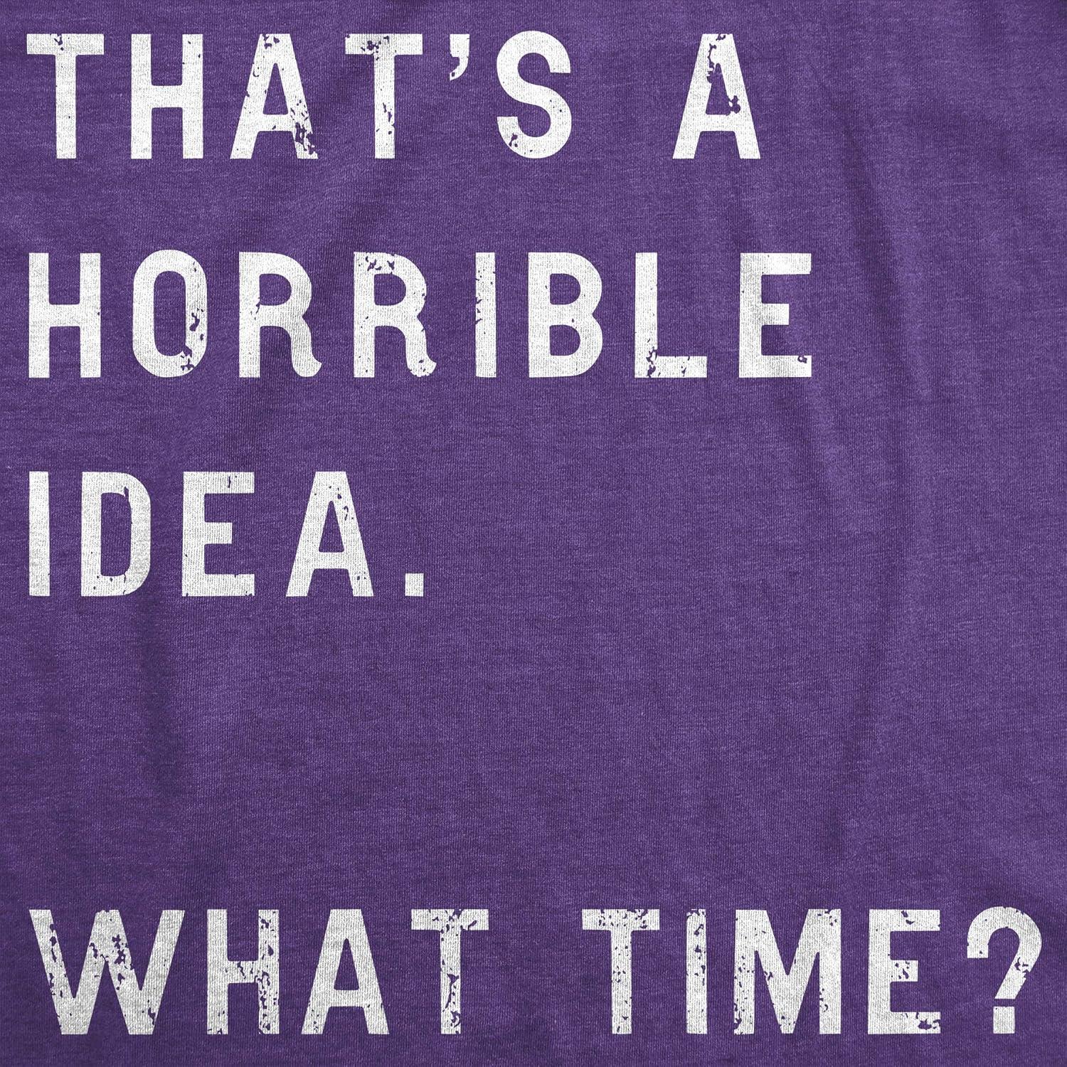 imageWomens Thats A Horrible Idea What Time T Shirt Funny Sarcastic Cool Humor TopHeather Purple