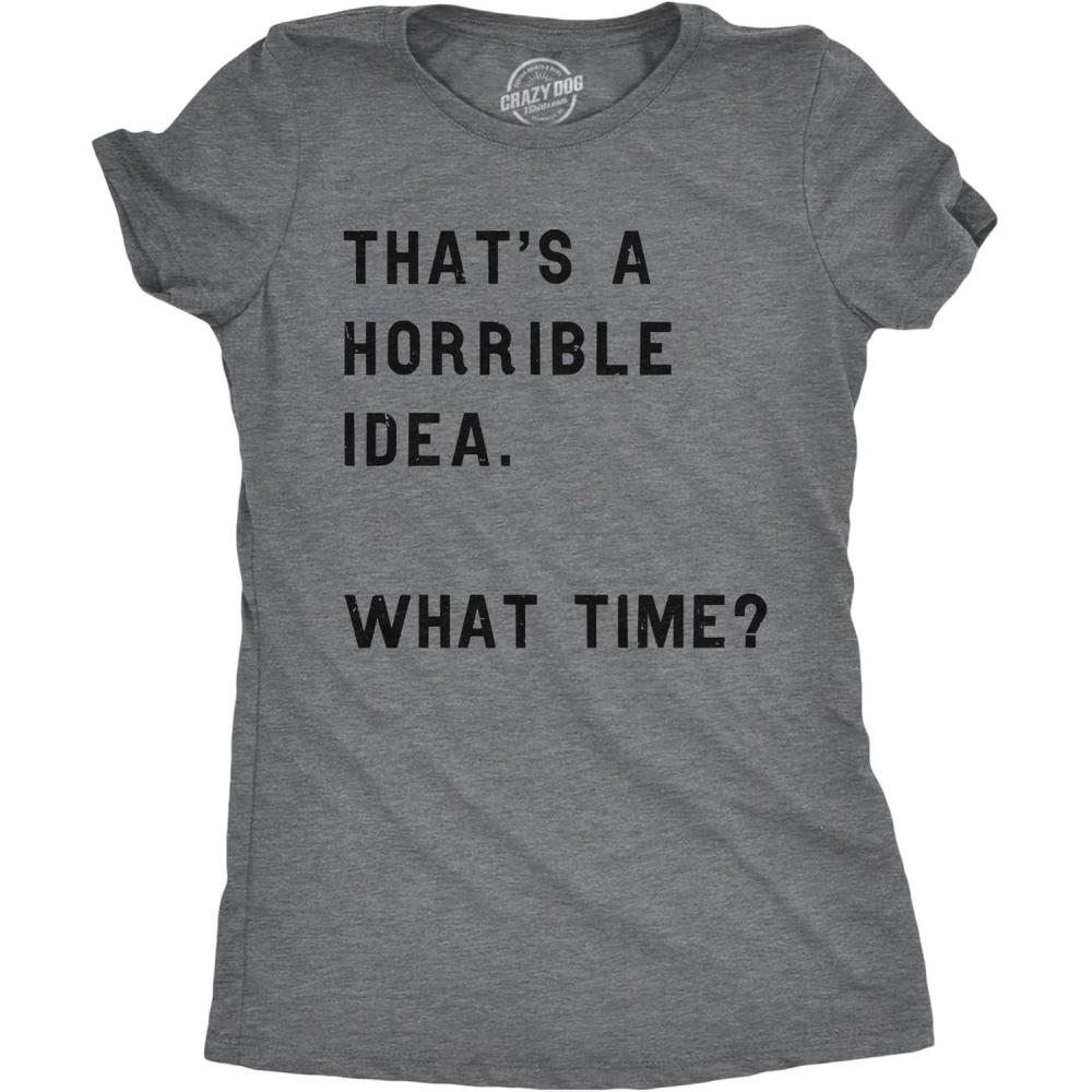 imageWomens Thats A Horrible Idea What Time T Shirt Funny Sarcastic Cool Humor TopDark Heather Grey