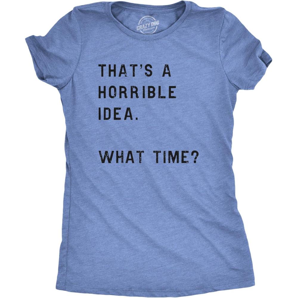 imageWomens Thats A Horrible Idea What Time T Shirt Funny Sarcastic Cool Humor TopHeather Light Blue