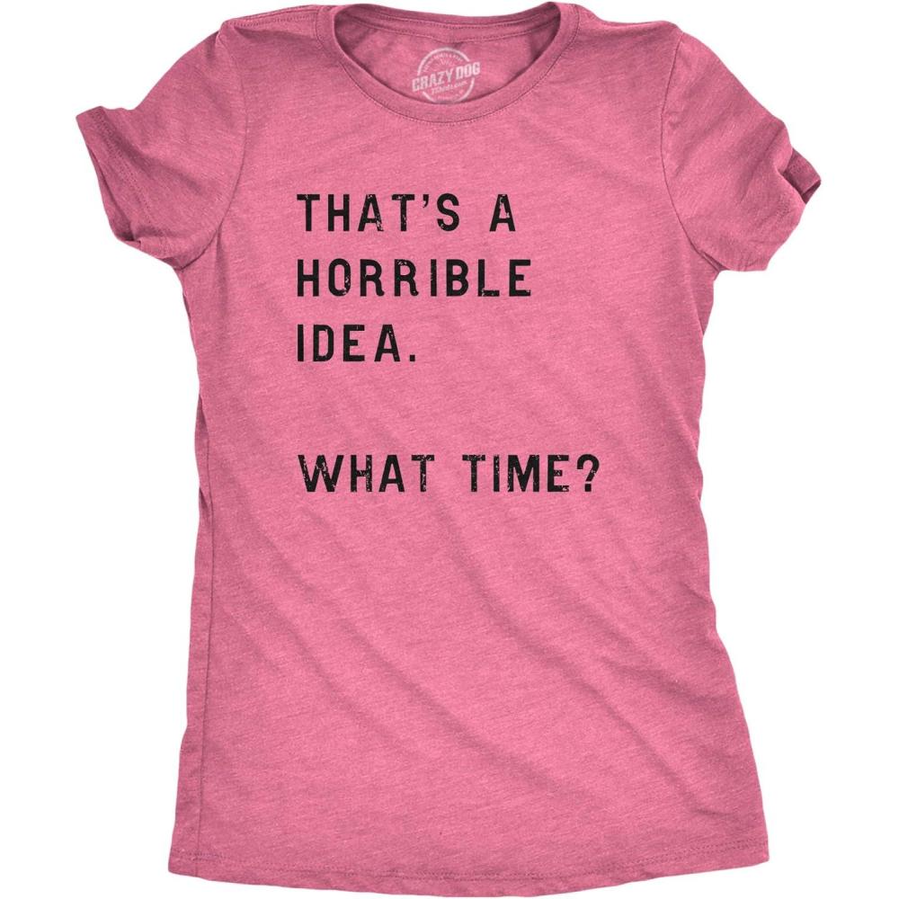 imageWomens Thats A Horrible Idea What Time T Shirt Funny Sarcastic Cool Humor TopHeather Pink
