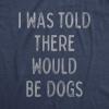 Womens I was Told There Would Be Dogs T Shirt Funny Pet Puppy Lover Tee(Heather Navy – Told Dogs)