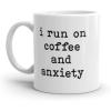 I Run On Coffee and Anxiety Mug Funny Anxious Caffeine Lovers Novelty Cup-11oz