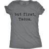Womens But First Tacos T Shirt Funny Burrito Tee for Ladies(Dark Heather Grey – First Tacos)