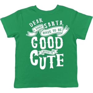Toddler Dear Santa I Don’t Have to Be Good Because Im Cute T Shirt Funny Christmas Tee(Green)