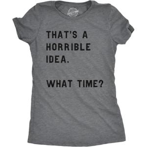 Womens Thats A Horrible Idea What Time T Shirt Funny Sarcastic Cool Humor Top(Dark Heather Grey)