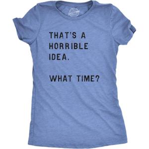 Womens Thats A Horrible Idea What Time T Shirt Funny Sarcastic Cool Humor Top(Heather Light Blue)