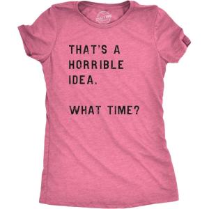 Womens Thats A Horrible Idea What Time T Shirt Funny Sarcastic Cool Humor Top(Heather Pink)