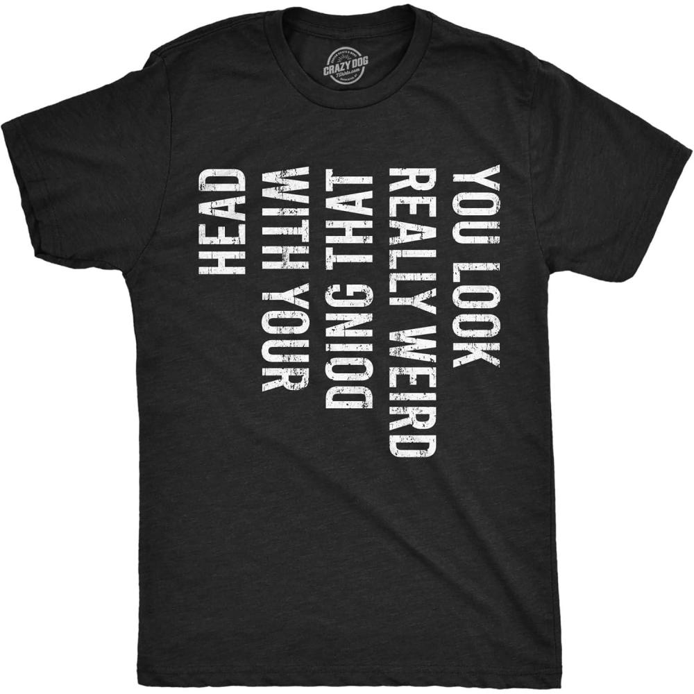 imageCrazy Dog Mens You Look Really Weird Doing That with Your Head T Shirt Funny Sarcasm TeeHeather Black Look Really Weird