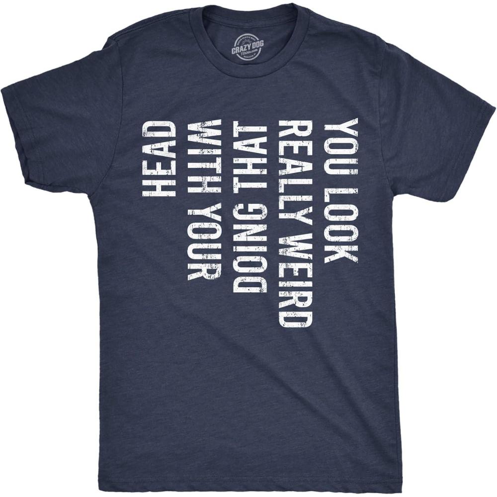 imageCrazy Dog Mens You Look Really Weird Doing That with Your Head T Shirt Funny Sarcasm TeeHeather Navy Look Really Weird