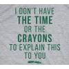 Crazy Dog I Don’t Have The Time Or The Crayons to Explain This to You Funny Sarcastic Shirt(Light Heather Grey)