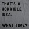 Crazy Dog Mens T Shirt Thats A Horrible Idea What Time Funny Joke Tee(Dark Heather Grey)