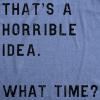 Crazy Dog Mens T Shirt Thats A Horrible Idea What Time Funny Joke Tee(Heather Light Blue)