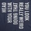 Crazy Dog Mens You Look Really Weird Doing That with Your Head T Shirt Funny Sarcasm Tee(Heather Navy – Look Really Weird)