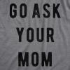 Funny Mens T-Shirt – Go Ask Your Mom Tee – Hilarious Fathers Day Shirt for Dad(Dark Heather Grey)