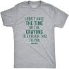 Crazy Dog I Don’t Have The Time Or The Crayons to Explain This to You Funny Sarcastic Shirt(Light Heather Grey)