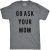 Funny Mens T-Shirt – Go Ask Your Mom Tee – Hilarious Fathers Day Shirt for Dad(Dark Heather Grey)