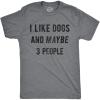 Mens I Like Dogs and Maybe 3 People T Shirt Funny Pet Lover Dad Cool Graphic Tee(Dark Heather Grey)