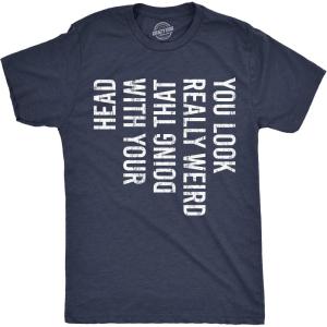 Crazy Dog Mens You Look Really Weird Doing That with Your Head T Shirt Funny Sarcasm Tee(Heather Navy – Look Really Weird)