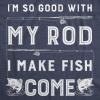 Mens Im so Good with My Rod I Make Fish Come T Shirt Funny Sarcastic Fishing Tee(Heather Navy)
