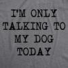 Mens I’m Only Talking to My Dog Today Funny Shirts Dog Lovers Novelty Cool T Shirt(Dark Heather Grey)