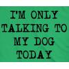Mens I’m Only Talking to My Dog Today Funny Shirts Dog Lovers Novelty Cool T Shirt(Heather Green)