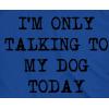 Mens I’m Only Talking to My Dog Today Funny Shirts Dog Lovers Novelty Cool T Shirt(Heather Royal)