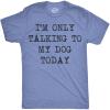 Mens I’m Only Talking to My Dog Today Funny Shirts Dog Lovers Novelty Cool T Shirt(Heather Light Blue)
