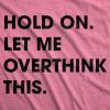 Crazy Dog Women’s T Shirt Hold On Let Me Overthink This Funny Sarcastic Novelty Tee(Heather Pink)
