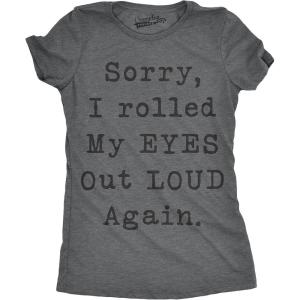 Womens Sorry Rolled My Eyes Out Loud Funny Sassy Sayings Cute Graphic T Shirt(Dark Heather Grey)