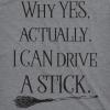 Womens Why Yes I Can Drive A Stick Funny Halloween Witch Sarcastic Cute T Shirt(Dark Heather Grey)