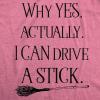 Womens Why Yes I Can Drive A Stick Funny Halloween Witch Sarcastic Cute T Shirt(Heather Pink)