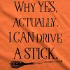 Womens Why Yes I Can Drive A Stick Funny Halloween Witch Sarcastic Cute T Shirt(Orange)