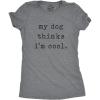Womens My Dog Thinks Im Cool T Shirt Funny Pet Lover Novelty Gift Cute Graphic(Dark Heather Grey – Dog Cool)