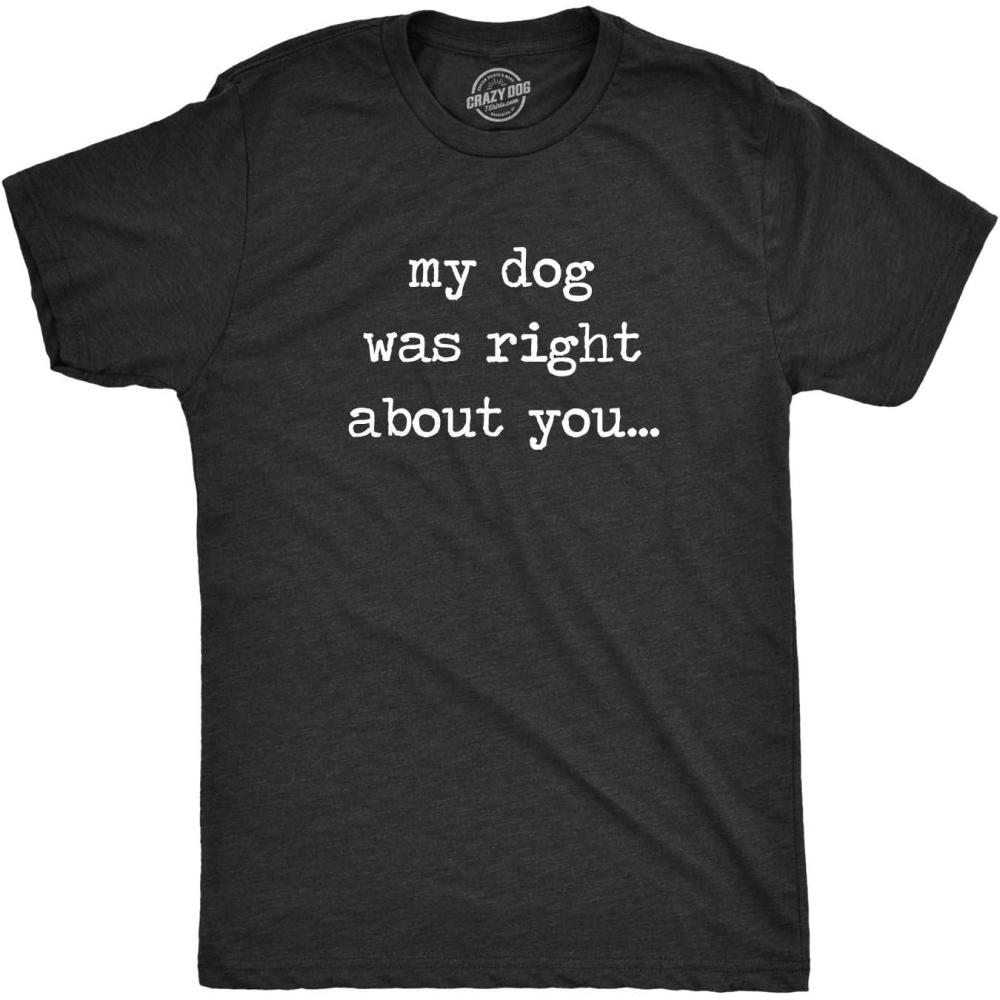 imageMens My Dog was Right About You T Shirt Funny Pet Puppy Sarcastic TeeHeather Black