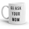 Crazy Dog T-Shirts Go Ask Your Mom Mug Funny Mothers Day Fathers Day Coffee Cup – 11oz