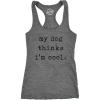 Womens Fitness Tank My Dog Thinks Im Cool Tanktop Funny Pet Lover Novelty Gift Cute Graphic(Dark Heather Grey)