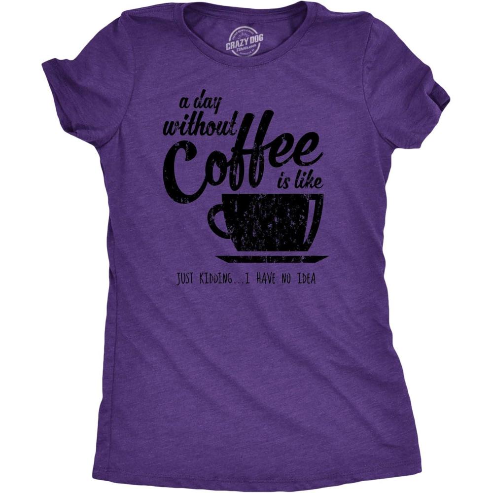 imageWomens A Day Without Coffee is Like Just Kidding I Have No Idea T Shirt FunnyHeather Purple