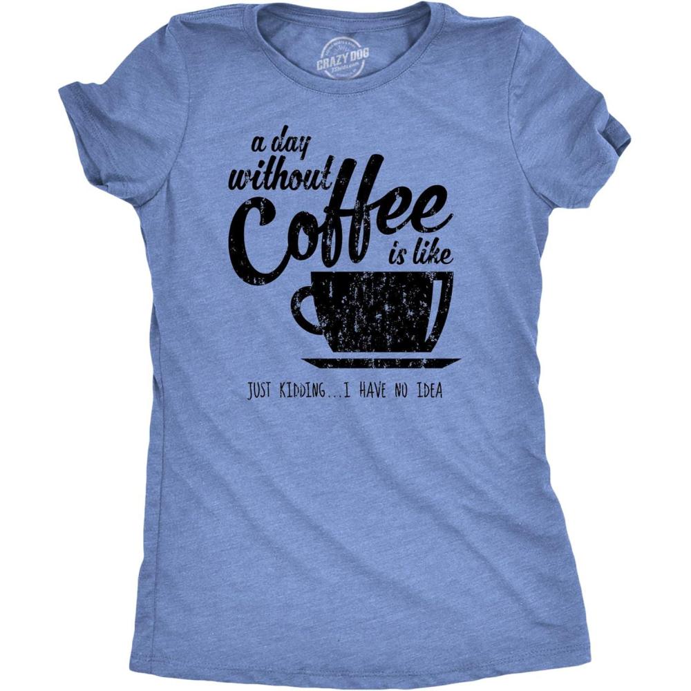 imageWomens A Day Without Coffee is Like Just Kidding I Have No Idea T Shirt FunnyLight Heather Blue
