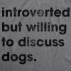 Crazy Dog T-Shirts Womens Introverted But Willing to Discuss Dogs T Shirt Sarcastic Puppy Lover Tee(Dark Heather Grey)