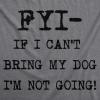 Womens FYI If I Cant Bring My Dog Funny T Shirt for Puppy Lovers Novelty Cool(Dark Heather Grey)